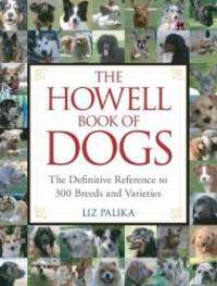 The Howell Book of Dogs: The Definitive Reference to 300 Breeds and Varieties by Liz Palika - 2007-01-03