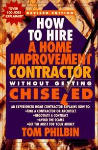 How to Hire a Home Improvement Contractor Without Getting Chiseled : An Experienced Home...