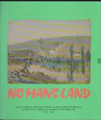 image of No Man's Land: The Battlefield Paintings of Mary Riter Hamilton/Tableaux Des Champs De Bataille - 1919 - 1922