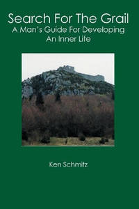 Search For The Grail: A Man's Guide For Developing An Inner Life