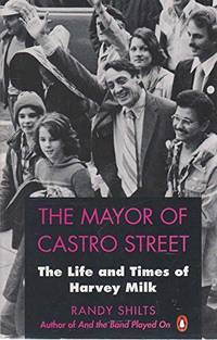 The Mayor Of Castro Street: The Life And Times Of Harvey Milk - 