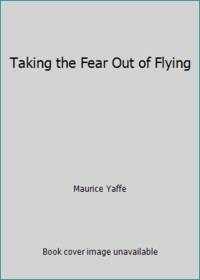 Taking the Fear Out of Flying by Maurice Yaffe - Paperback - 1994 - from ThriftBooks (SKU: G0715390473I5N00)