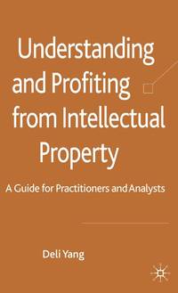 Understanding and Profiting from Intellectual Property: A Guide for Practitioners and Analysts