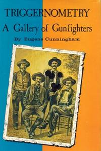 Triggernometry A Gallery of Gunfighters by Cunningham, Eugene - 1975