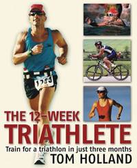 The 12-Week Triathlete : Train for a Triathlon in Just Three Months