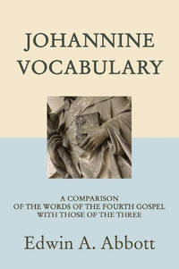 Johannine Vocabulary: A Comparison of the Words of the Fourth Gospel with Those of the Three