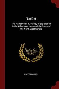 Tafilet: The Narrative of a Journey of Exploration in the Atlas Mountains and the Oases of the North West Sahara