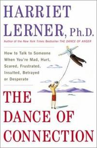 The Dance of Connection: How to Talk to Someone When You're Mad, Hurt, Scared, Frustrated,...