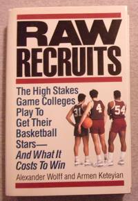 Raw Recruits: The High Stakes Game Colleges Play to Get Their Basketball Stars- And What it Costs to Win by Alexander & Armen Keteyian Wolff - First Edition - 1990 - from Book Nook (SKU: 029690)