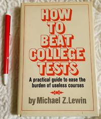 HOW TO BEAT COLLEGE TESTS A Practical Guide to Ease the Burden of Useless Courses by Lewin, Michael Z - 1970