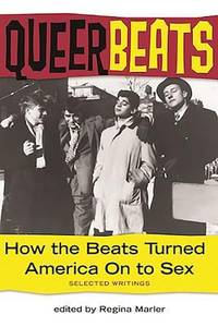 Queer Beats : How the Beats Turned America on to Sex