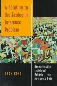 A Solution to the Ecological Inference Problem : Reconstructing Individual Behavior from...