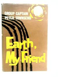 Earth, My Friend by Peter Townsend - Hardcover - 1959 - from World of Rare Books (SKU: 1646387462MEP)