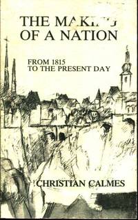 The Making of a Nation from 1815 to the Present Day Contemporary History of Luxembourg Volume XII by Calmes, Christian - 1989-01-01