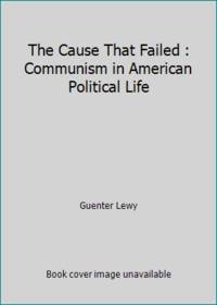 The Cause That Failed : Communism in American Political Life by Guenter Lewy - 1990