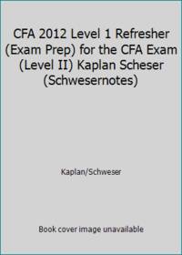 CFA 2012 Level 1 Refresher (Exam Prep) for the CFA Exam (Level II) Kaplan Scheser (Schwesernotes)