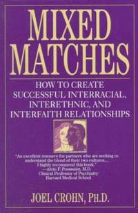 Mixed Matches : How to Create Successful Interracial, Interethnic and Interfaith Marriages