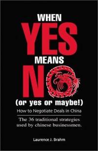 When Yes Means No (Or Yes or Maybe!) : How to Negotiate Deals in China
