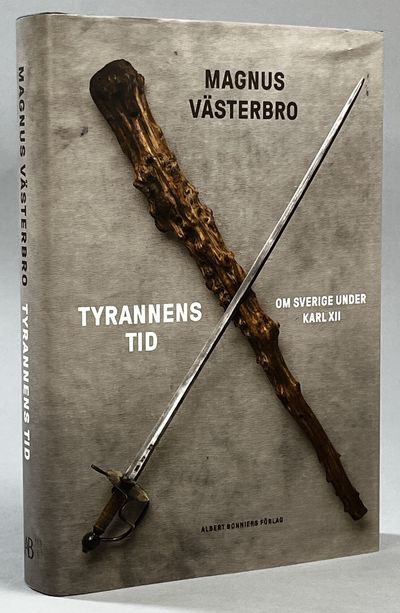 Tyrannens tid. Om Sverige under Karl XII. [Utg.…