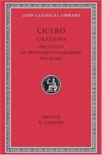 Cicero: B. Orations, Pro Caelio. De Provinciis Consularibus. Pro Balbo. (Loeb Classical Library...