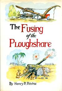 Fusing of the Ploughshare: From East Anglia to Alamein - The Story of a Yeoman at War (Signed By Author) by Ritchie, Henry R - 1987