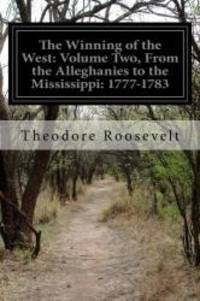 The Winning of the West: Volume Two, From the Alleghanies to the Mississippi: 1777-1783 by Theodore Roosevelt - 2014-05-02