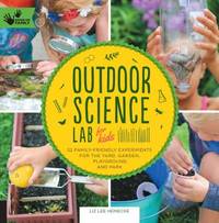 Outdoor Science Lab for Kids : 52 Family Friendly Experiments for the Yard, Garden, Playground,...