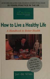 How to Live a Healthy Life: A Handbook to Better Health (Jan de Vries Healthcare)