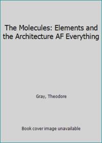 The Molecules: Elements and the Architecture AF Everything