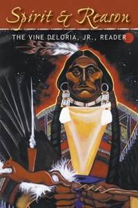 Spirit and Reason : The Vine Deloria, Jr., Reader by Deloria, Vine, Jr - 1999