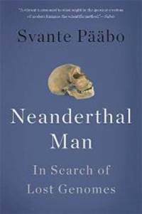 Neanderthal Man: In Search of Lost Genomes by Svante PÃ¤Ã¤bo - 2015-03-04