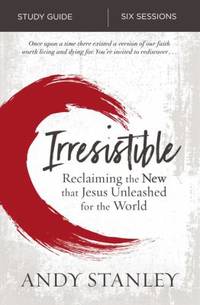 Irresistible Bible Study Guide: Reclaiming the New That Jesus Unleashed for the World