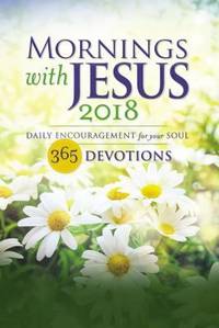 Mornings with Jesus 2018 : Daily Encouragement for Your Soul
