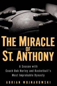 Miracle of St Anthony : A Season with Coach Bob Hurley and Basketball's Most Improbable Dynasty