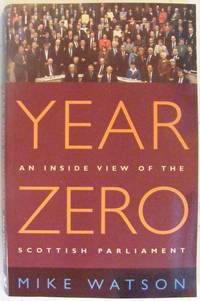 Year Zero: An Inside View of the Scottish Parliament by Watson, Mike - 2001