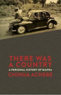 There Was a Country: A Personal History of Biafra by Achebe, Chinua