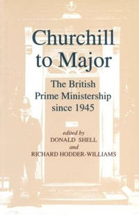 Churchill to Major: The British Prime Ministership since 1945: The British Prime Ministership...