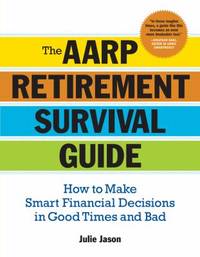 The AARP® Retirement Survival Guide: How to Make Smart Financial Decisions in Good Times and Bad