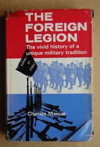 The Foreign Legion. The Vivid History of a Unique Military Tradition. by Charles Mercer - First Edition - 1964 - from N. G. Lawrie Books. (SKU: 42348)