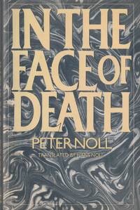 In the Face of Death (Original in Switzerland, &quot;Diktate uber Sterben &amp; Tod&quot;) de Noll, Peter, and Hofmann, Adolph, and Noll, Hans (Translated by) - 1989