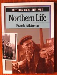 Pictures from the Past: Northern Life by Atkinson, Frank - 1998