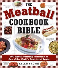 The Meatball Cookbook Bible: Foods from Soups to Desserts-500 Recipes That Make the World Go Round