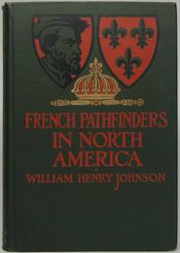 French Pathfinders in North America by William Henry JOHNSON - First Edition - 1905 - from Main Street Fine Books & Manuscripts, ABAA (SKU: 42344)