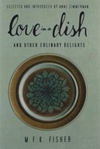 Love in a Dish . . . And Other Culinary Delights by M.F.K. Fisher by M. F. K. Fisher - 2012-05-06