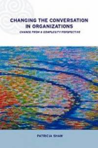 Changing Conversations in Organizations: A Complexity Approach to Change (Complexity and...