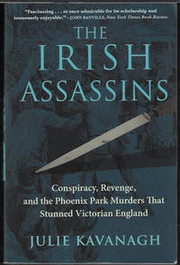 THE IRISH ASSASSINS; Conspiracy, Revenge, and the Phoenix Park Murders That Stunned Victorian...