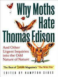 Outside Books Why Moths Hate Thomas Edison : And Other Urgent Inquiries into the Odd Nature of Nature by Hampton Sides - 2001