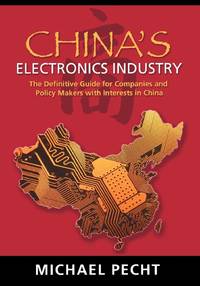 China's Electronics Industry: The Definitive Guide for Companies and Policy Makers with Interest...