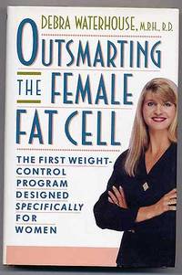 Outsmarting the Female Fat Cell: The First Weight-Control Program Designed Specifically for Women by Debra WATERHOUSE - Signed First Edition - 1993 - from Between the Covers- Rare Books, Inc. ABAA (SKU: 249985)