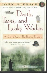 image of Death, Taxes And Leaky Waders A John Gierach Fly Fishing Treasury
